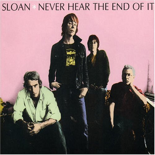 SLOAN - NEVER HEAR THE END OF IT