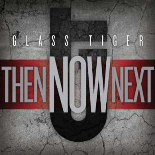 GLASS TIGER - THEN NOW NEXT (CD)