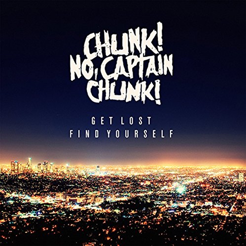 CHUNK! NO, CAPTAIN CHUNK! - GET LOST, FIND YOURSELF (VINYL)