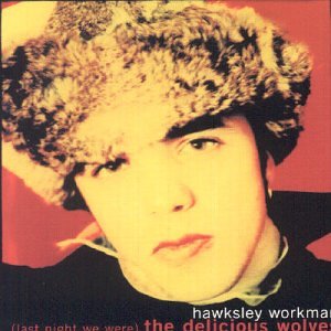 WORKMAN, HAWKSLEY - LAST NIGHT WE WERE THE DELICIOUS WOLVES